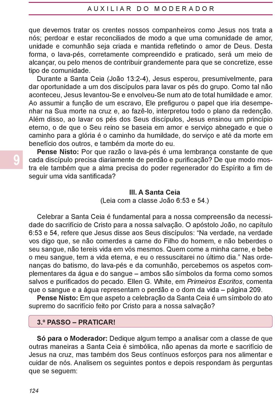 Desta forma, o lava-pés, corretamente compreendido e praticado, será um meio de alcançar, ou pelo menos de contribuir grandemente para que se concretize, esse tipo de comunidade.