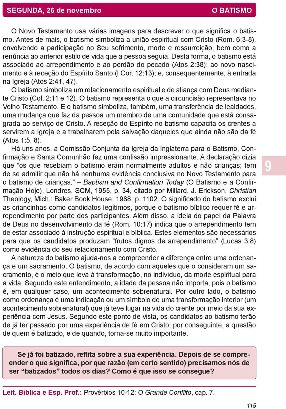 Desta forma, o batismo está associado ao arrependimento e ao perdão do pecado (Atos 2:38); ao novo nascimento e à receção do Espírito Santo (I Cor.