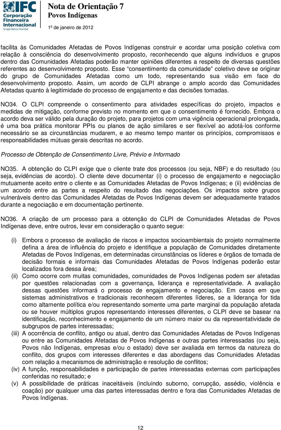 Esse consentimento da comunidade coletivo deve se originar do grupo de Comunidades Afetadas como um todo, representando sua visão em face do desenvolvimento proposto.