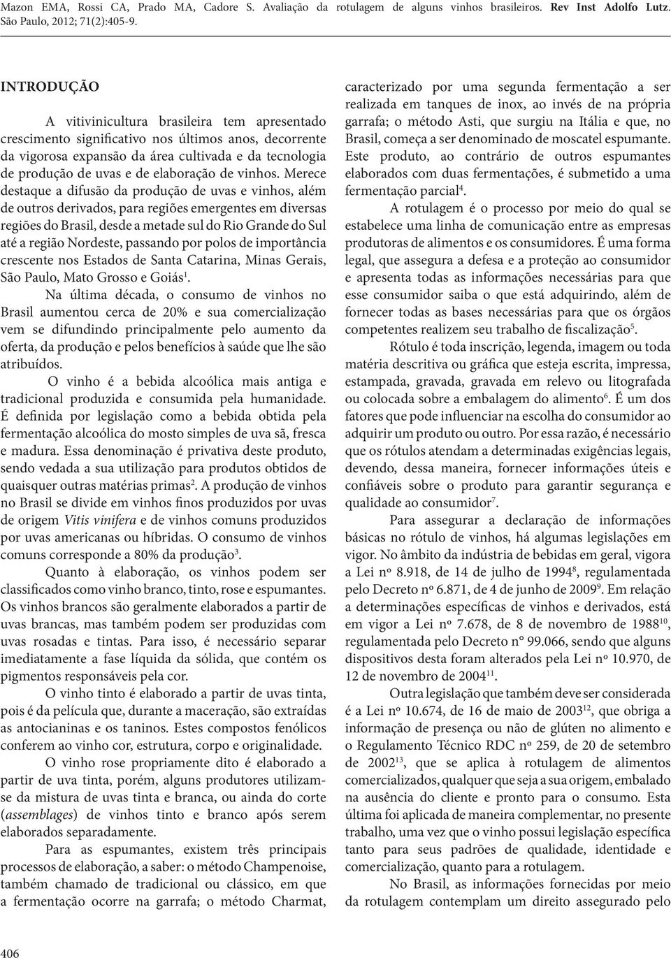 Merece destaque a difusão da produção de uvas e vinhos, além de outros derivados, para regiões emergentes em diversas regiões do Brasil, desde a metade sul do Rio Grande do Sul até a região Nordeste,