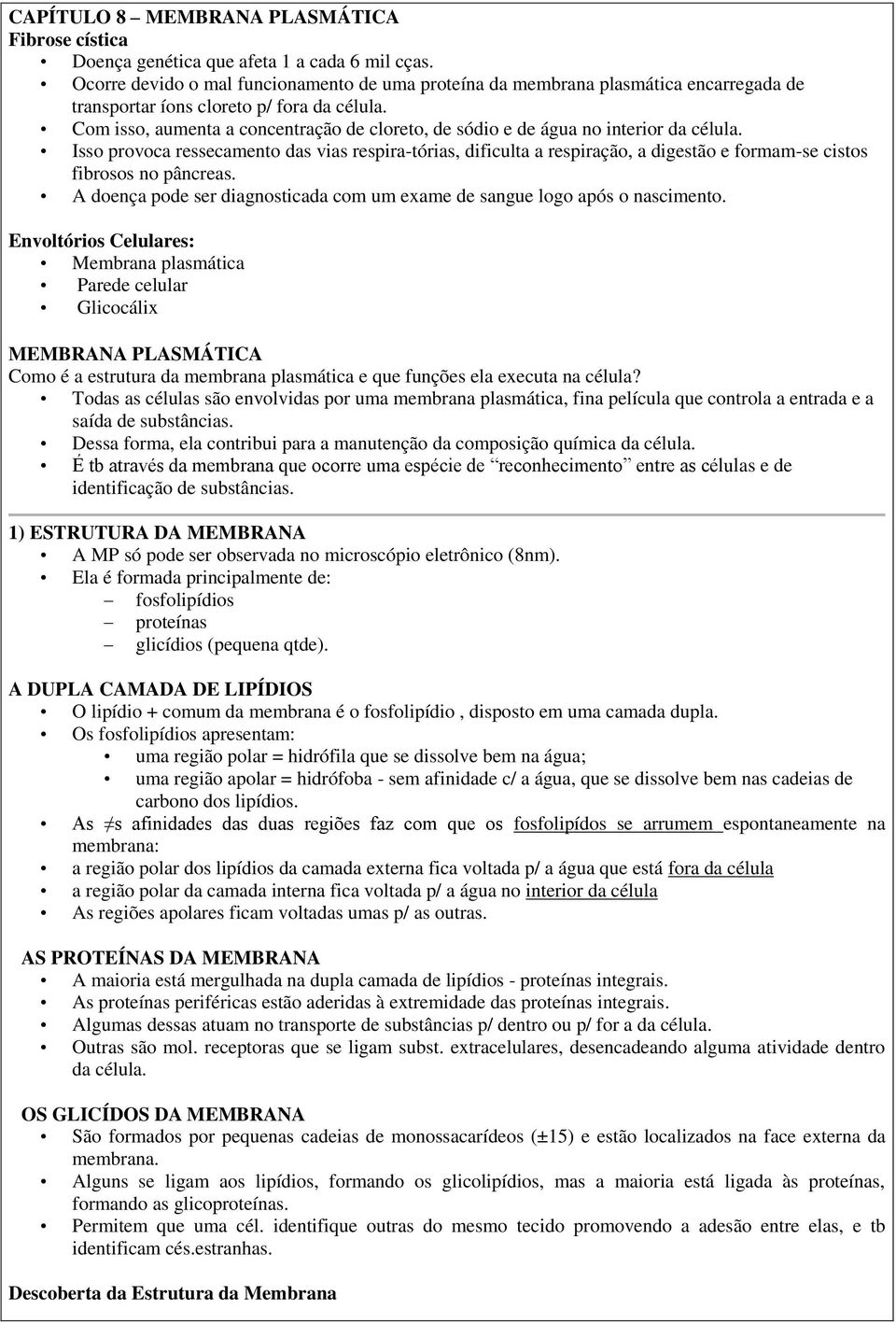 Com isso, aumenta a concentração de cloreto, de sódio e de água no interior da célula.