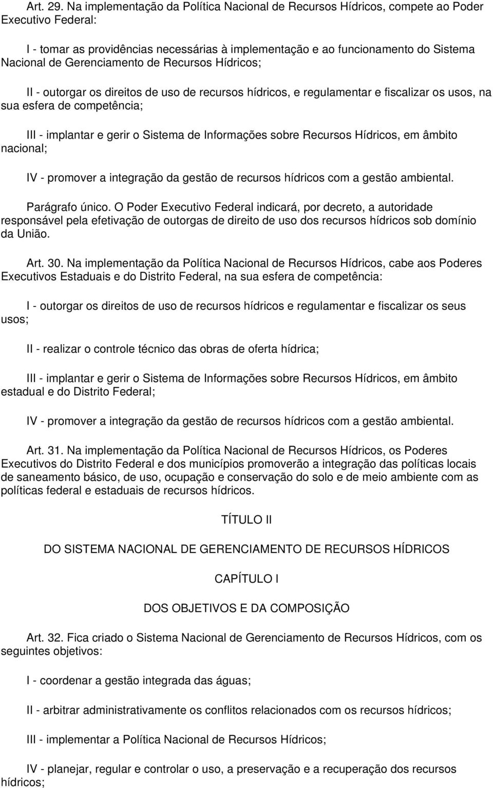 Gerenciamento de Recursos Hídricos; II - outorgar os direitos de uso de recursos hídricos, e regulamentar e fiscalizar os usos, na sua esfera de competência; III - implantar e gerir o Sistema de