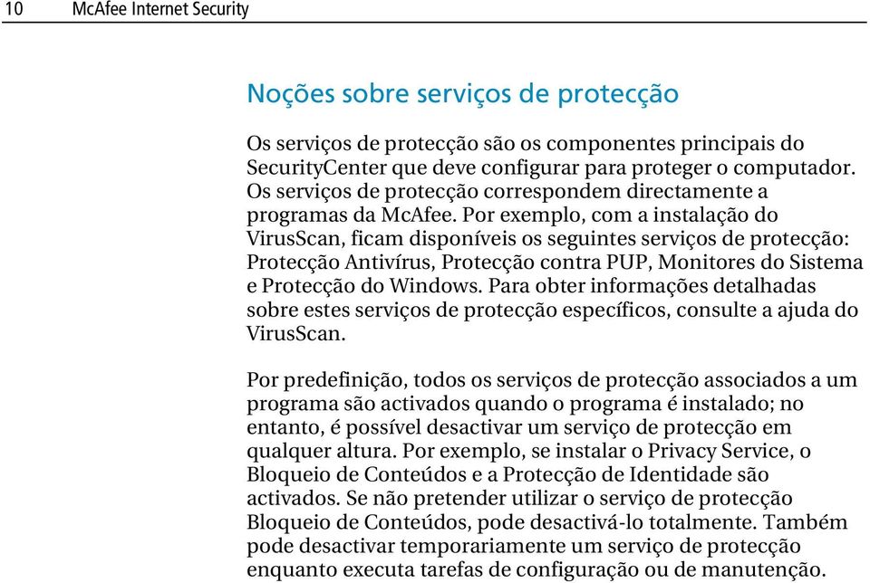 Por exemplo, com a instalação do VirusScan, ficam disponíveis os seguintes serviços de protecção: Protecção Antivírus, Protecção contra PUP, Monitores do Sistema e Protecção do Windows.