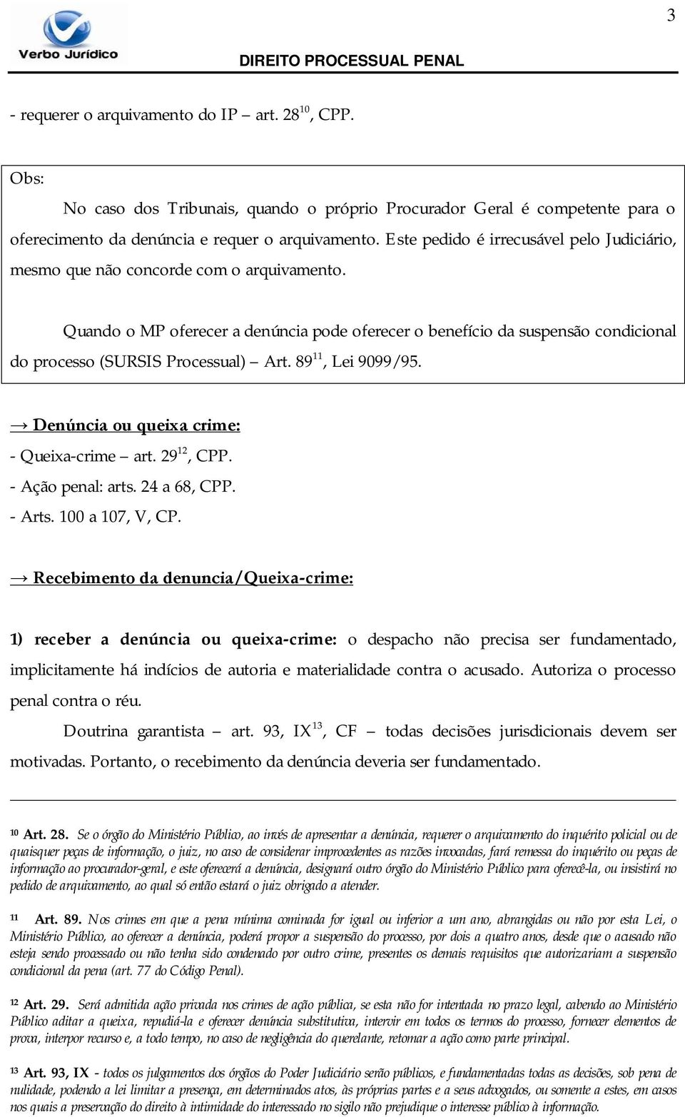 Quando o MP oferecer a denúncia pode oferecer o benefício da suspensão condicional do processo (SURSIS Processual) Art. 89 11, Lei 9099/95. Denúncia ou queixa crime: - Queixa-crime art. 29 12, CPP.