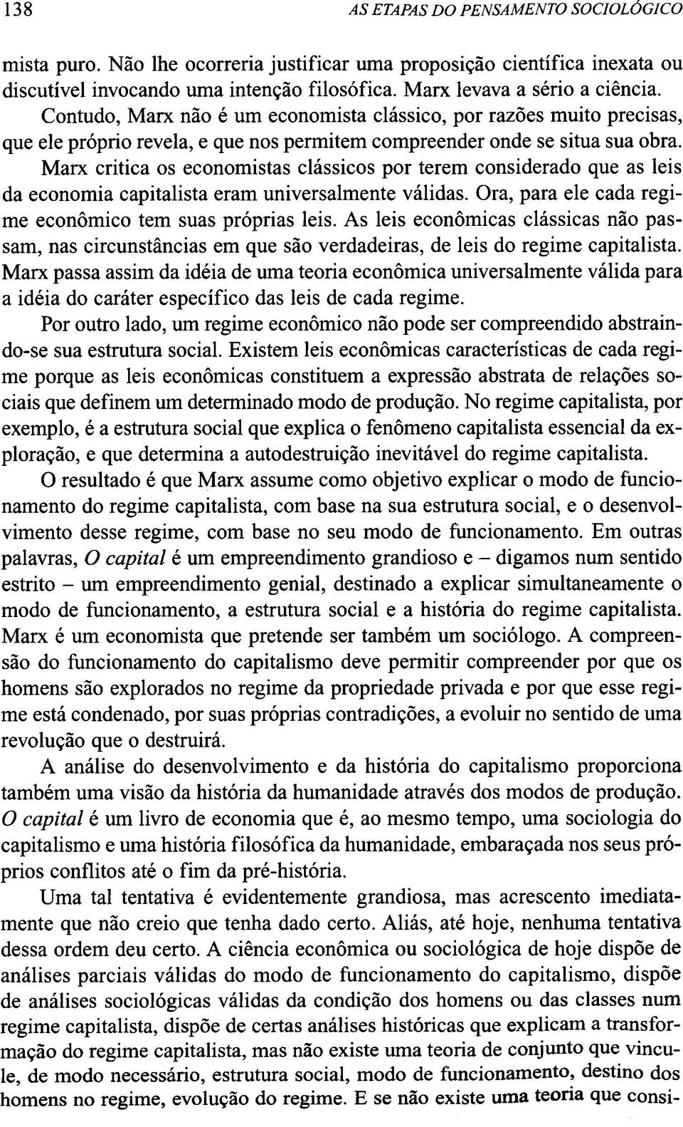 Marx critica os economistas clássicos por terem considerado que as leis da economia capitalista eram universalmente válidas. Ora, para ele cada regime econômico tem suas próprias leis.