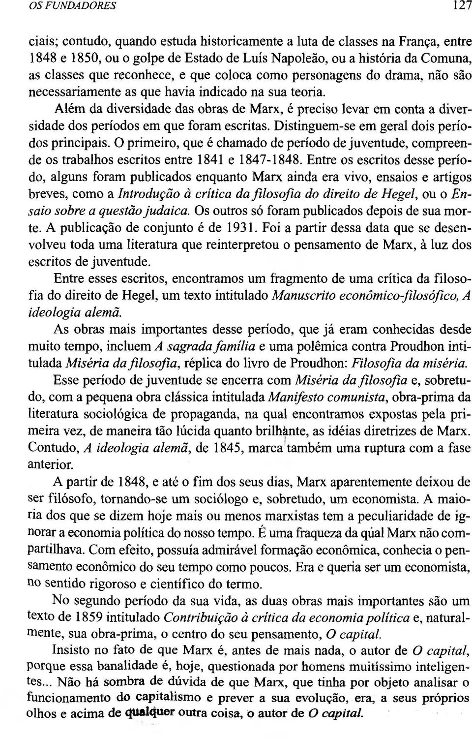 Além da diversidade das obras de Marx, é preciso levar em conta a diversidade dos períodos em que foram escritas. Distinguem-se em geral dois períodos principais.