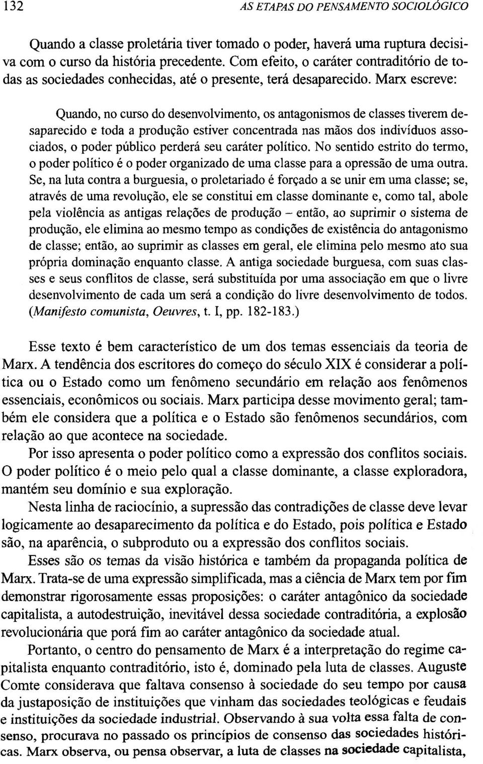 Marx escreve: Quando, no curso do desenvolvimento, os antagonismos de classes tiverem desaparecido e toda a produção estiver concentrada nas mãos dos indivíduos associados, o poder público perderá