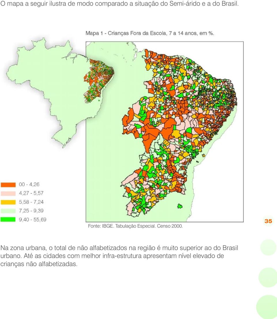 35 Na zona urbana, o total de não alfabetizados na região é muito superior ao