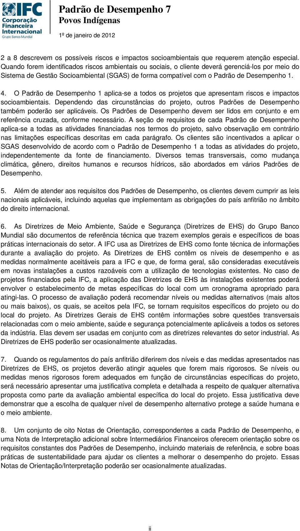 O Padrão de Desempenho 1 aplica-se a todos os projetos que apresentam riscos e impactos socioambientais.