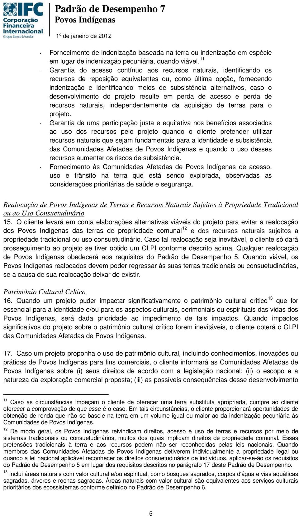 alternativos, caso o desenvolvimento do projeto resulte em perda de acesso e perda de recursos naturais, independentemente da aquisição de terras para o projeto.