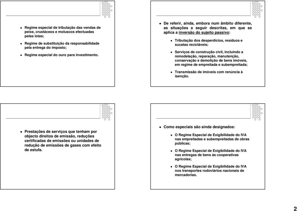 De referir, ainda, embora num âmbito diferente, as situações a seguir descritas, em que se aplica a inversão do sujeito passivo: Tributação dos desperdícios, resíduos e sucatas recicláveis; Serviços