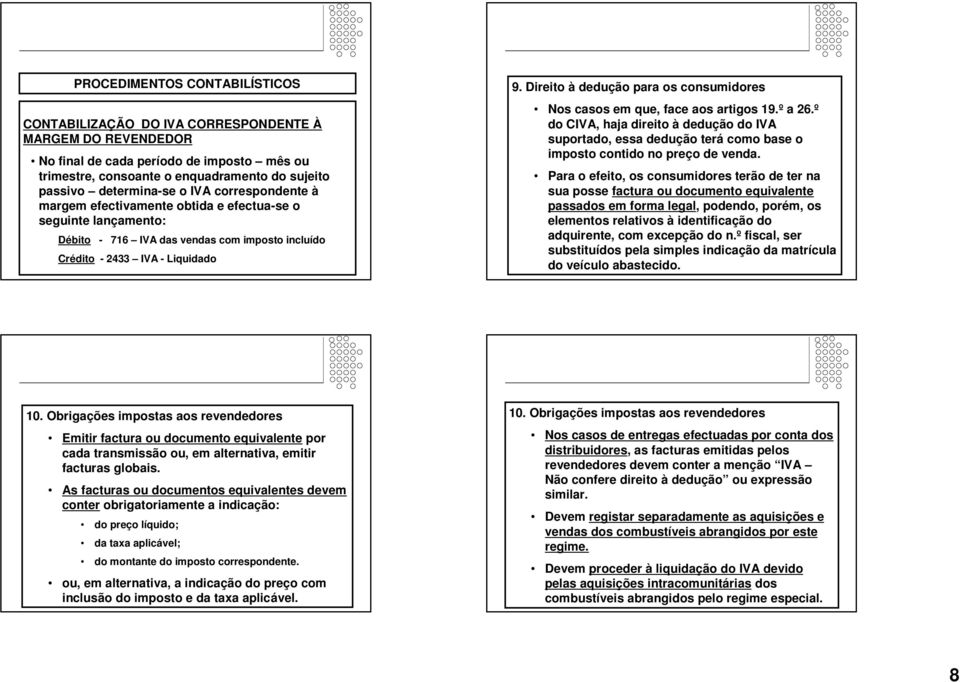 Direito à dedução para os consumidores Nos casos em que, face aos artigos 19.º a 26.º do CIVA, haja direito à dedução do IVA suportado, essa dedução terá como base o imposto contido no preço de venda.