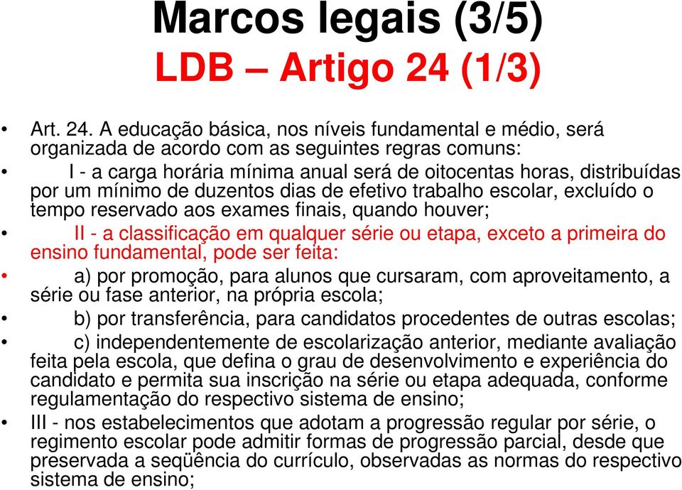 A educação básica, nos níveis fundamental e médio, será organizada de acordo com as seguintes regras comuns: I - a carga horária mínima anual será de oitocentas horas, distribuídas por um mínimo de