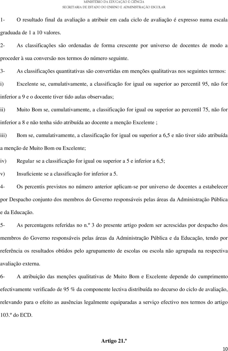 3- As classificações quantitativas são convertidas em menções qualitativas nos seguintes termos: i) Excelente se, cumulativamente, a classificação for igual ou superior ao percentil 95, não for