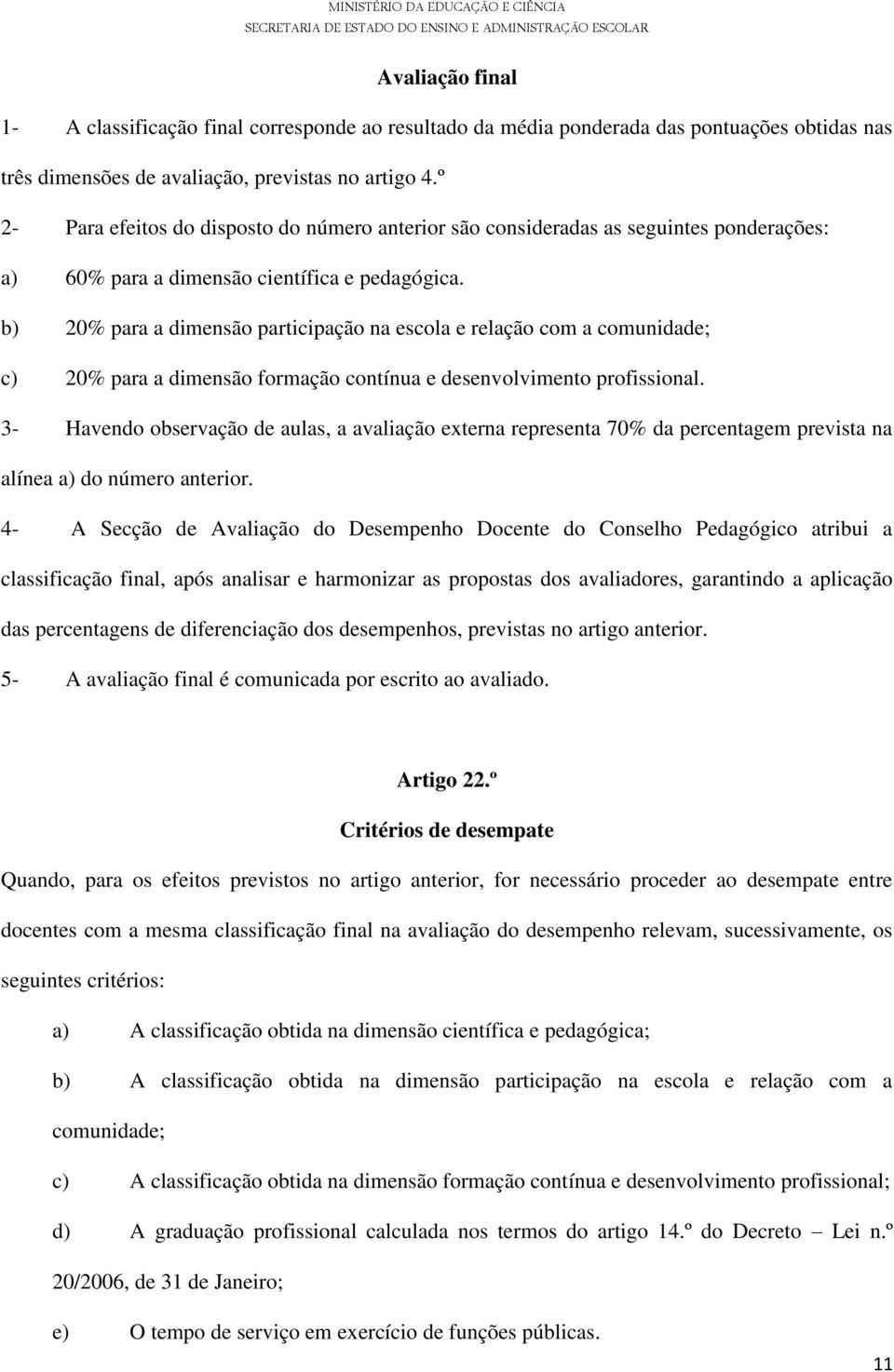 b) 20% para a dimensão participação na escola e relação com a comunidade; c) 20% para a dimensão formação contínua e desenvolvimento profissional.