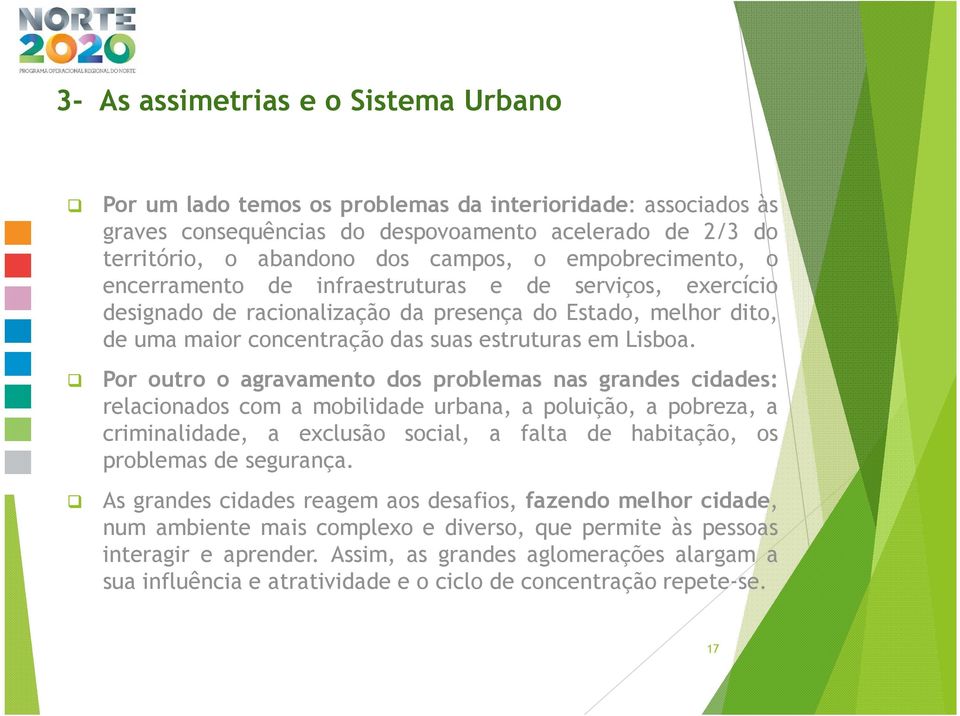 Por outro o agravamento dos problemas nas grandes cidades: relacionados com a mobilidade urbana, a poluição, a pobreza, a criminalidade, a exclusão social, a falta de habitação, os problemas de