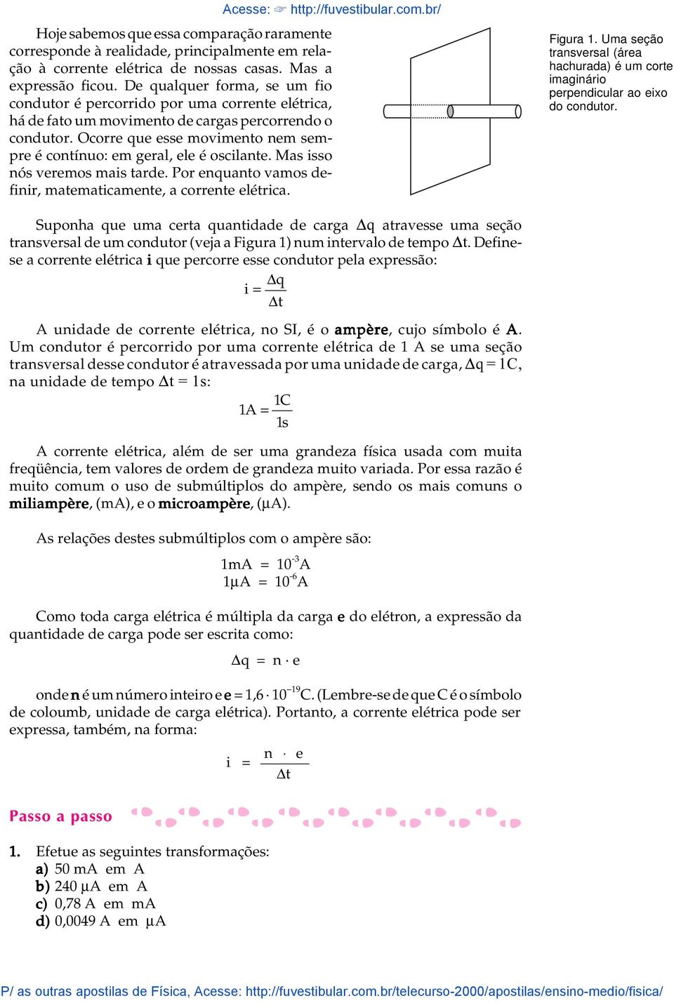 Ocorre que esse movimento nem sempre é contínuo: em geral, ele é oscilante. Mas isso nós veremos mais tarde. Por enquanto vamos definir, matematicamente, a corrente elétrica. Figura A U1.