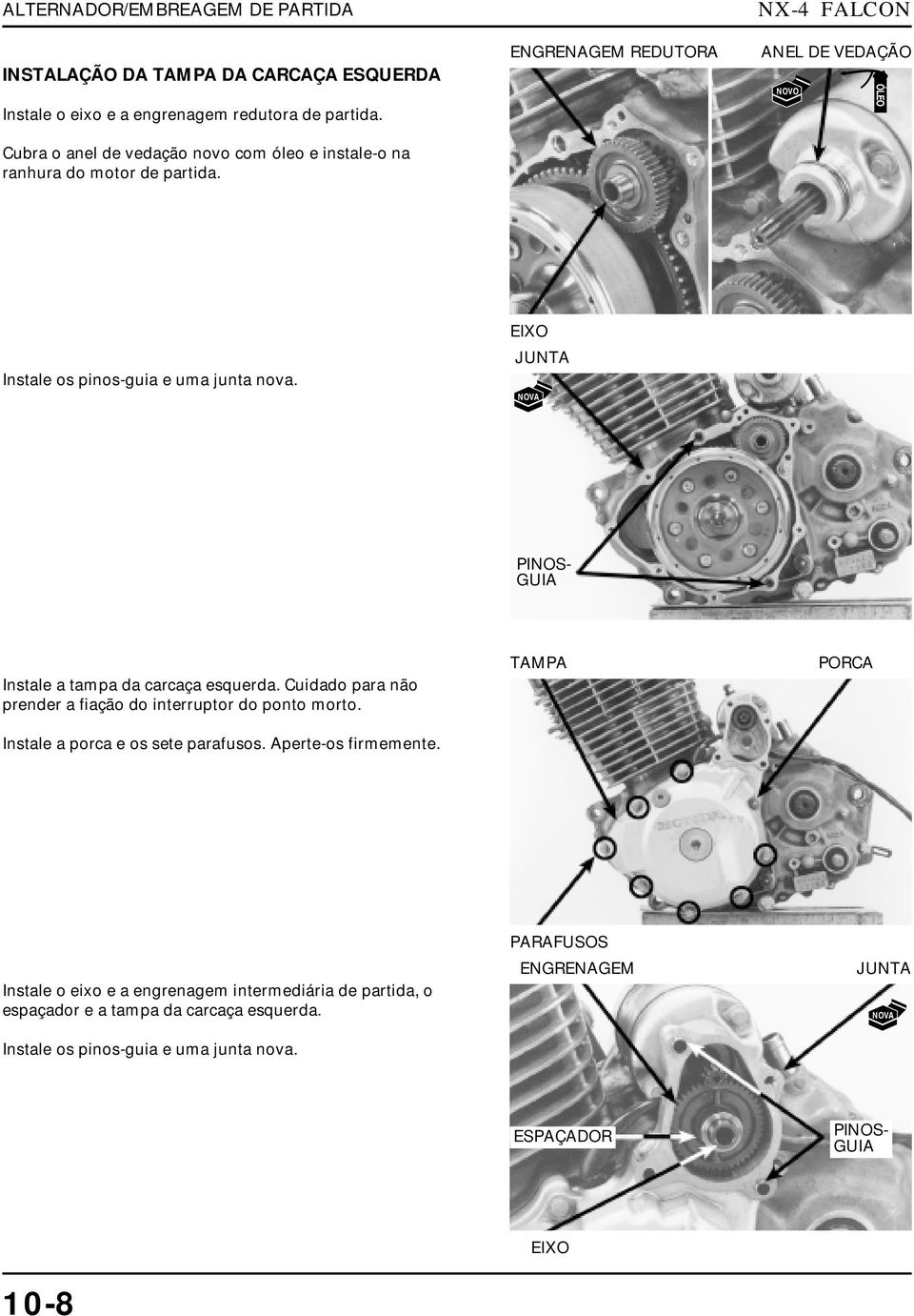 ENGRENAGEM REDUTORA NX-4 FALCON ANEL DE VEDAÇÃO NOVO ÓLEO Instale os pinos-guia e uma junta nova. EIXO JUNTA NOVA PINOS- GUIA Instale a tampa da carcaça esquerda.