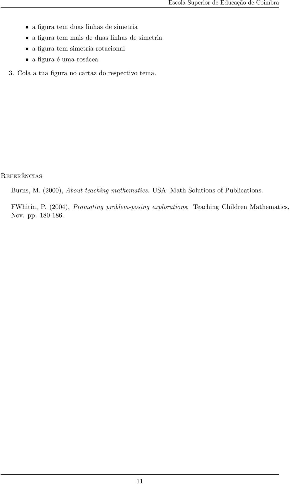 Referências Burns, M. (2000), About teaching mathematics. USA: Math Solutions of Publications.