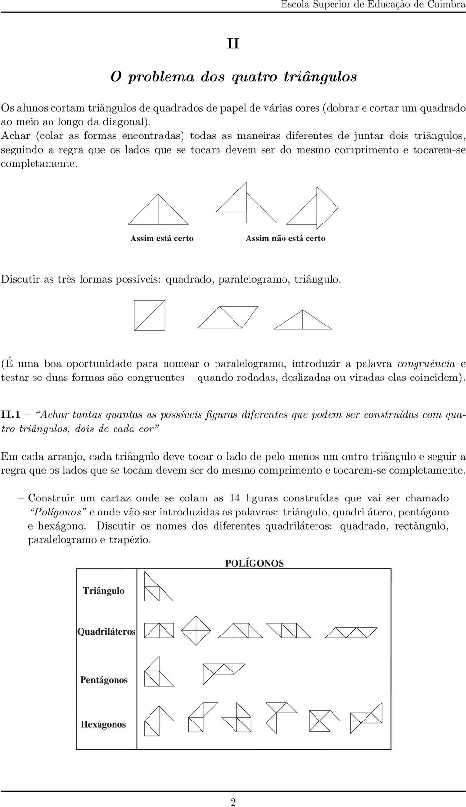 Assim está certo Assim não está certo Discutir as três formas possíveis: quadrado, paralelogramo, triângulo.