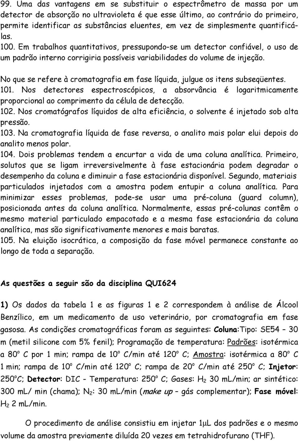 No que se refere à cromatografia em fase líquida, julgue os itens subseqüentes. 101.