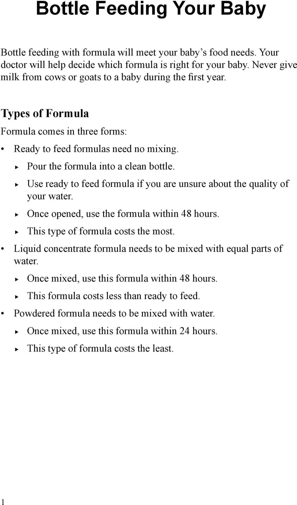 Use ready to feed formula if you are unsure about the quality of your water. Once opened, use the formula within 48 hours. This type of formula costs the most.