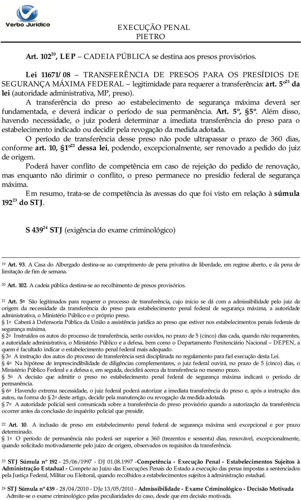 5º, 5º. Além disso, havendo necessidade, o juiz poderá determinar a imediata transferência do preso para o estabelecimento indicado ou decidir pela revogação da medida adotada.