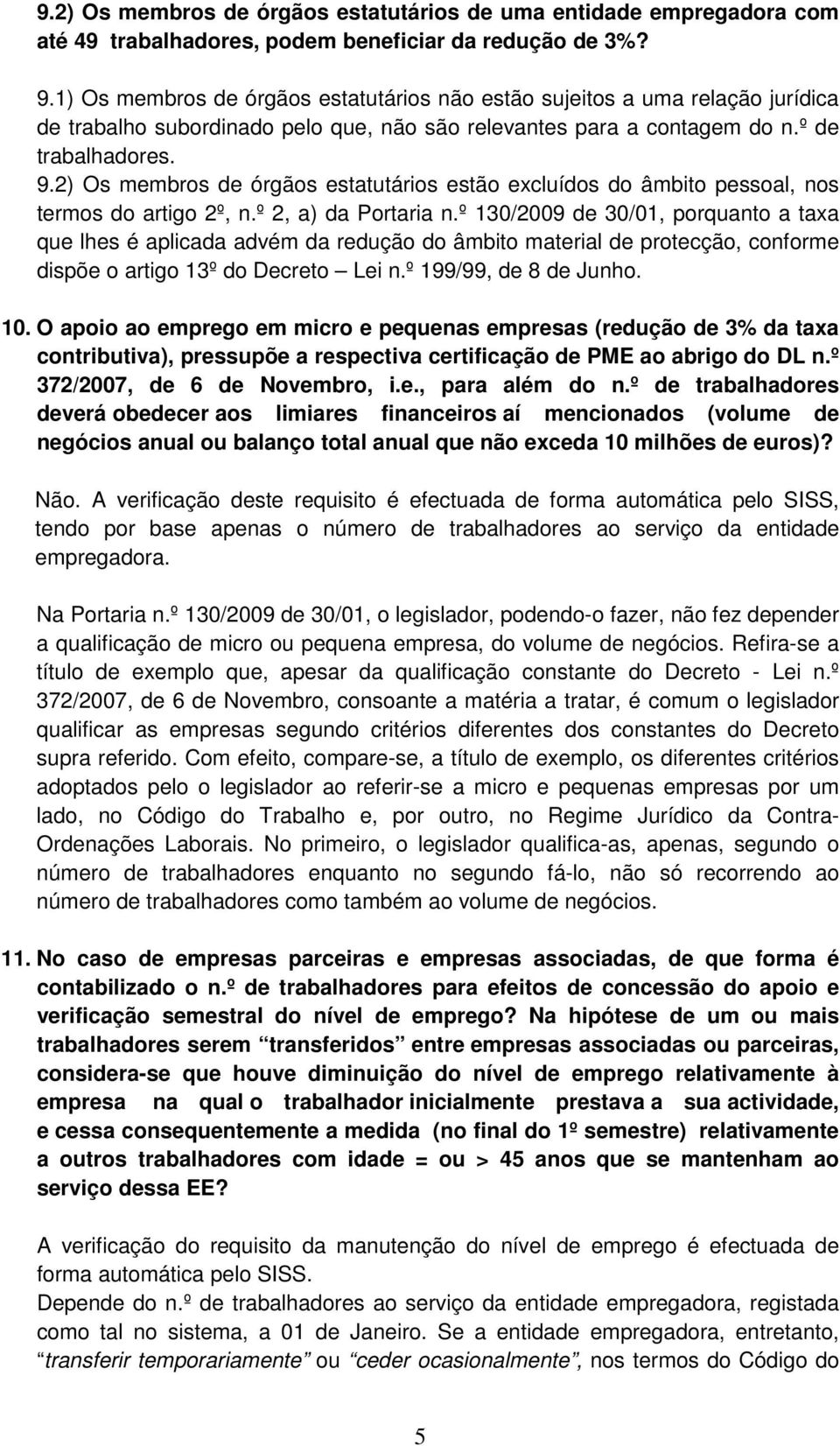 2) Os membros de órgãos estatutários estão excluídos do âmbito pessoal, nos termos do artigo 2º, n.º 2, a) da Portaria n.