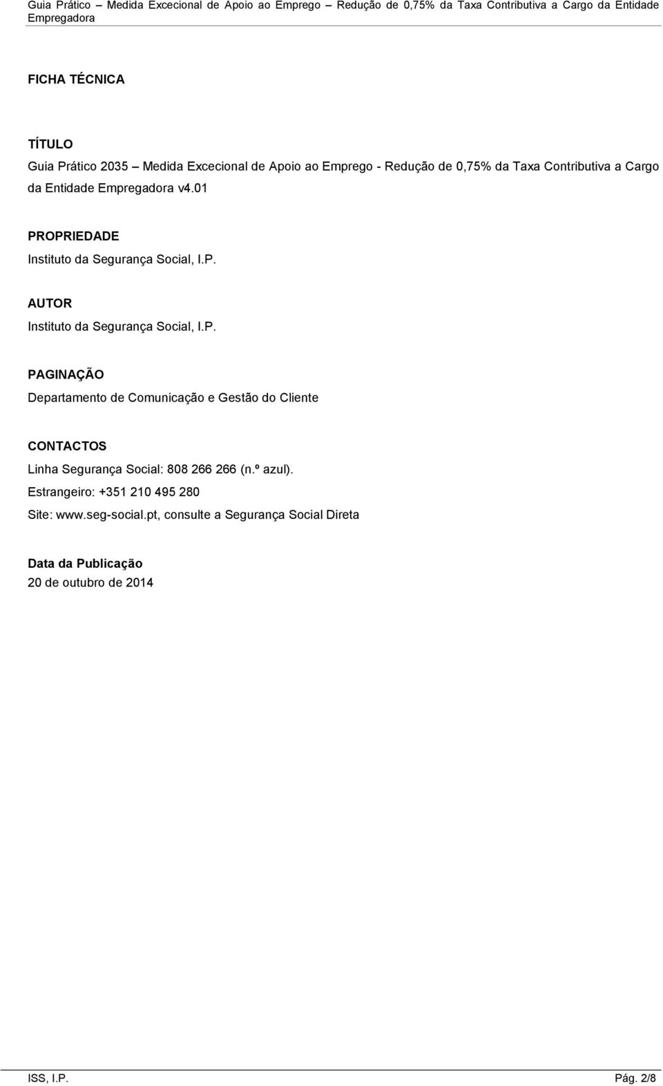 OPRIEDADE Instituto da Segurança Social, I.P. AUTOR Instituto da Segurança Social, I.P. PAGINAÇÃO Departamento de Comunicação e Gestão do Cliente CONTACTOS Linha Segurança Social: 808 266 266 (n.