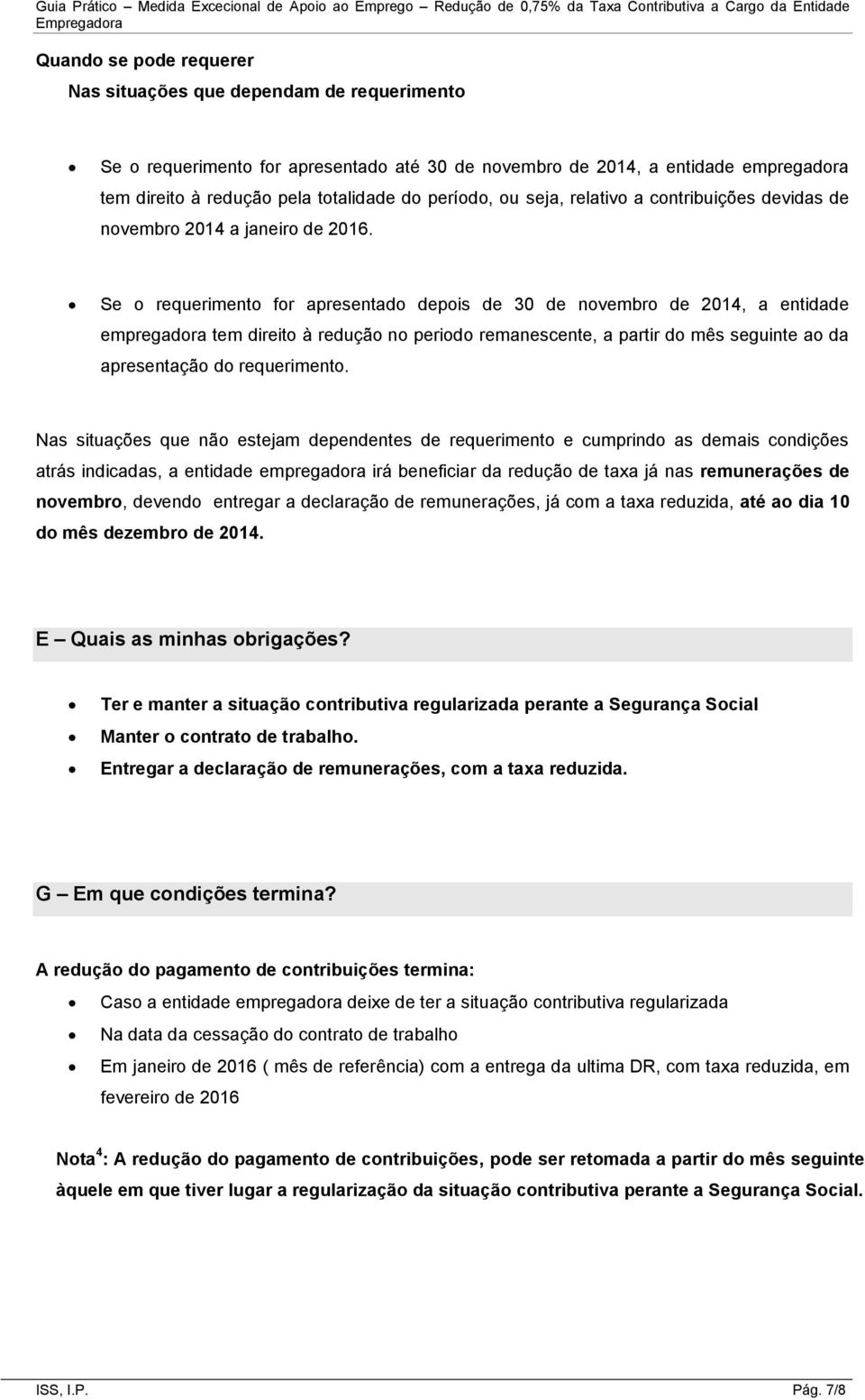 Se o requerimento for apresentado depois de 30 de novembro de 2014, a entidade empregadora tem direito à redução no periodo remanescente, a partir do mês seguinte ao da apresentação do requerimento.