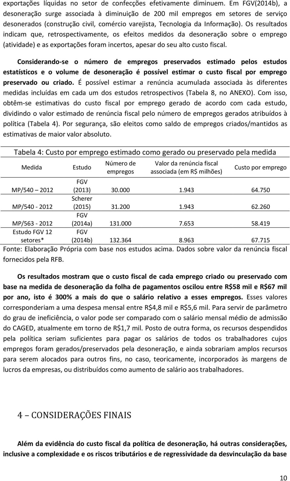 Os resultados indicam que, retrospectivamente, os efeitos medidos da desoneração sobre o emprego (atividade) e as exportações foram incertos, apesar do seu alto custo fiscal.