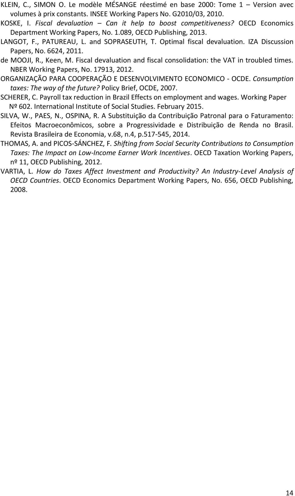 Optimal fiscal devaluation. IZA Discussion Papers, No. 6624, 2011. de MOOJI, R., Keen, M. Fiscal devaluation and fiscal consolidation: the VAT in troubled times. NBER Working Papers, No. 17913, 2012.