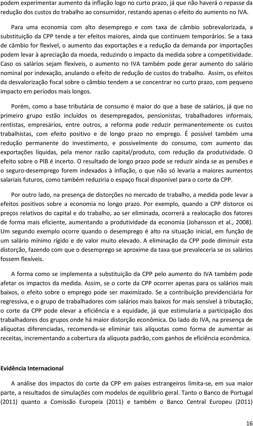 Se a taxa de câmbio for flexível, o aumento das exportações e a redução da demanda por importações podem levar à apreciação da moeda, reduzindo o impacto da medida sobre a competitividade.