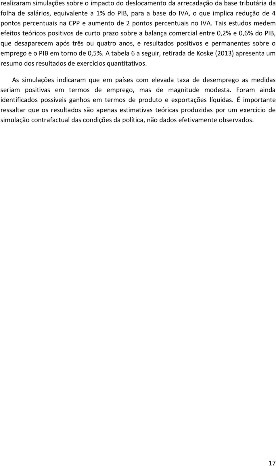 Tais estudos medem efeitos teóricos positivos de curto prazo sobre a balança comercial entre 0,2% e 0,6% do PIB, que desaparecem após três ou quatro anos, e resultados positivos e permanentes sobre o