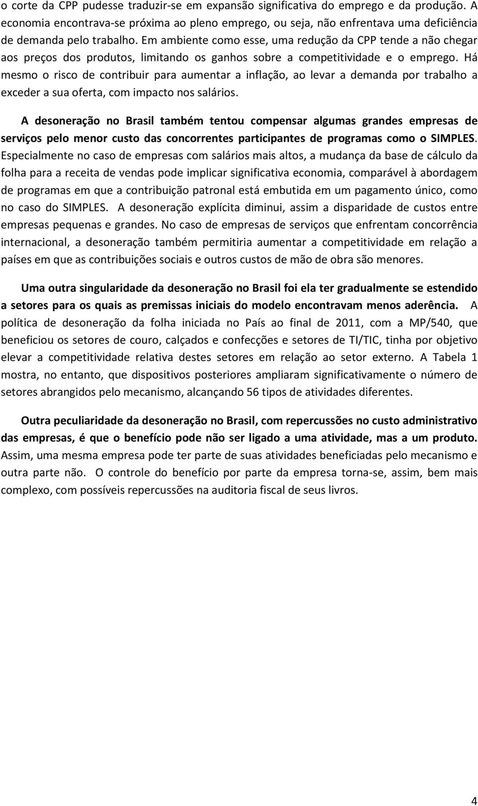 Em ambiente como esse, uma redução da CPP tende a não chegar aos preços dos produtos, limitando os ganhos sobre a competitividade e o emprego.