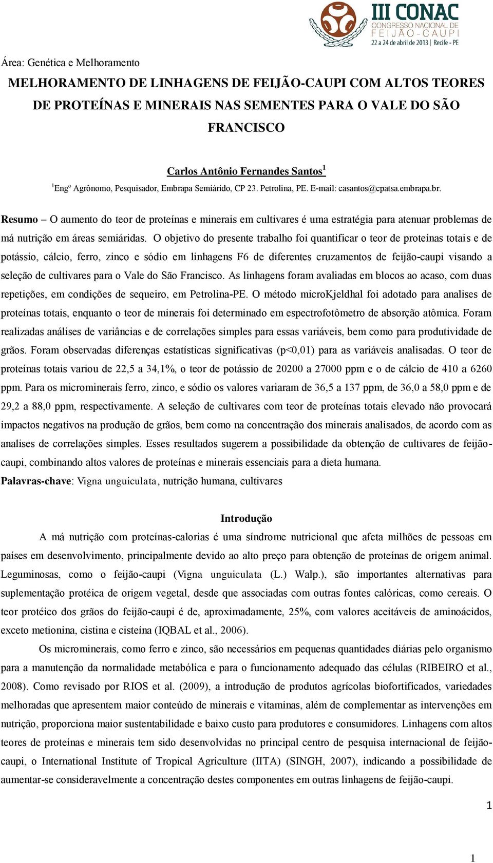 O objetivo do presente trabalho foi quantificar o teor de proteínas totais e de potássio, cálcio, ferro, zinco e sódio em linhagens F6 de diferentes cruzamentos de feijão-caupi visando a seleção de