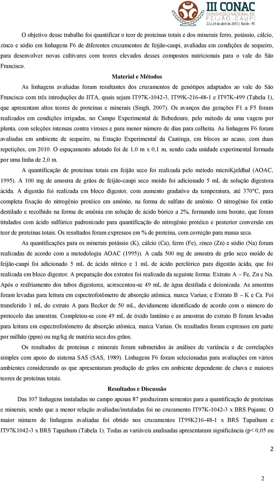 Material e Métodos As linhagens avaliadas foram resultantes dos cruzamentos de genótipos adaptados ao vale do São Francisco com três introduções do IITA, quais sejam IT97K-1042-3, IT99K-216-48-1 e