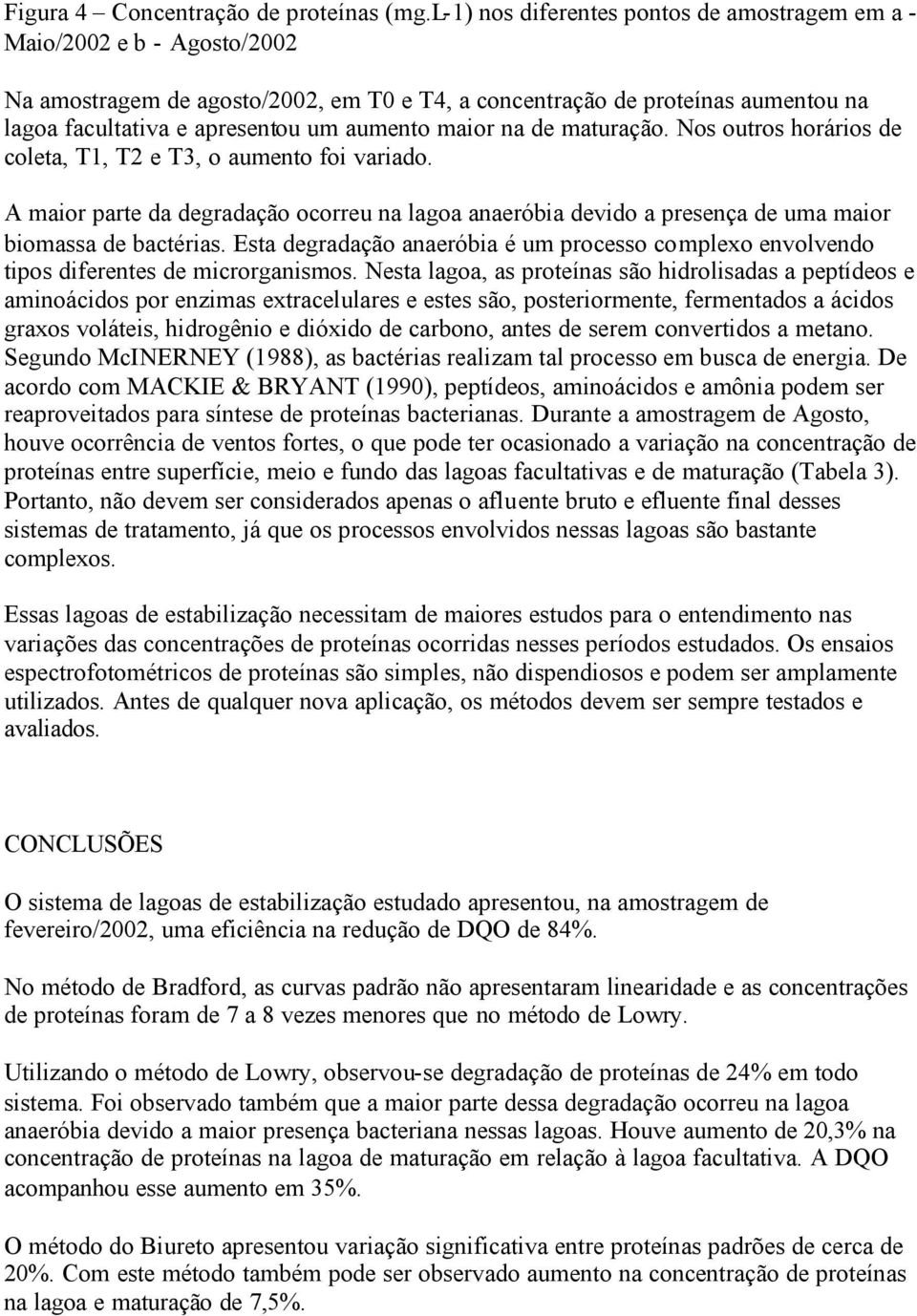 maior na de maturação. Nos outros horários de coleta, T1, T2 e T3, o aumento foi variado. A maior parte da degradação ocorreu na lagoa anaeróbia devido a presença de uma maior biomassa de bactérias.