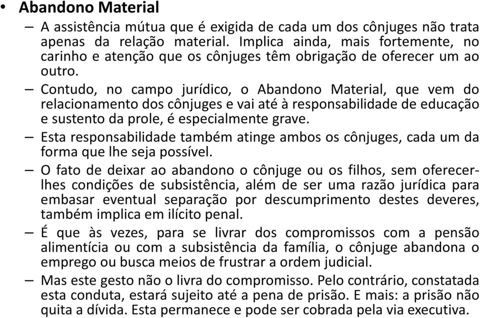 Contudo, no campo jurídico, o Abandono Material, que vem do relacionamento dos cônjuges e vai até à responsabilidade de educação e sustento da prole, é especialmente grave.