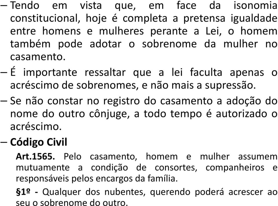 Se não constar no registro do casamento a adoção do nome do outro cônjuge, a todo tempo é autorizado o acréscimo. CódigoCivil Art.1565.