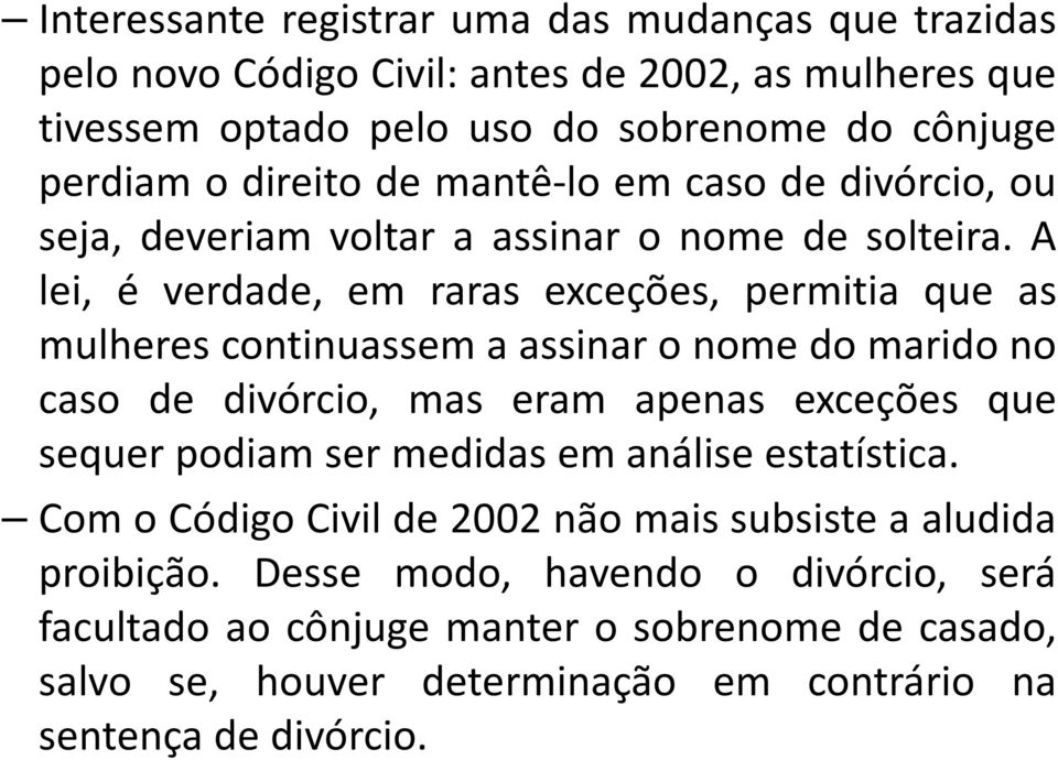 A lei, é verdade, em raras exceções, permitia que as mulheres continuassem a assinar o nome do marido no caso de divórcio, mas eram apenas exceções que sequer podiam