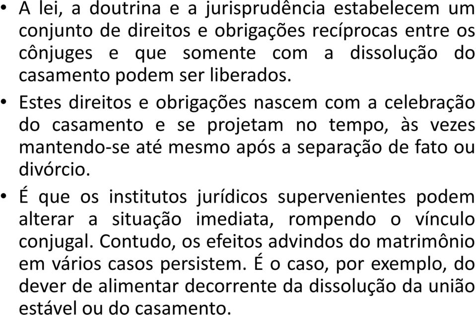 Estes direitos e obrigações nascem com a celebração do casamento e se projetam no tempo, às vezes mantendo-se até mesmo após a separação de fato ou