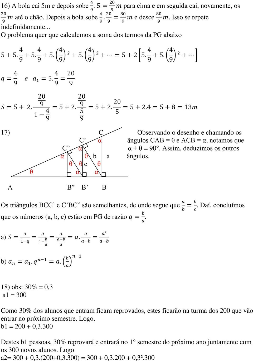 Assim, deduzimos os outros α θ b a ângulos. θ θ c θ θ α α A B B B Os triângulos BCC e C BC são semelhantes, de onde segue que que os números (a, b, c) estão em PG de razão.