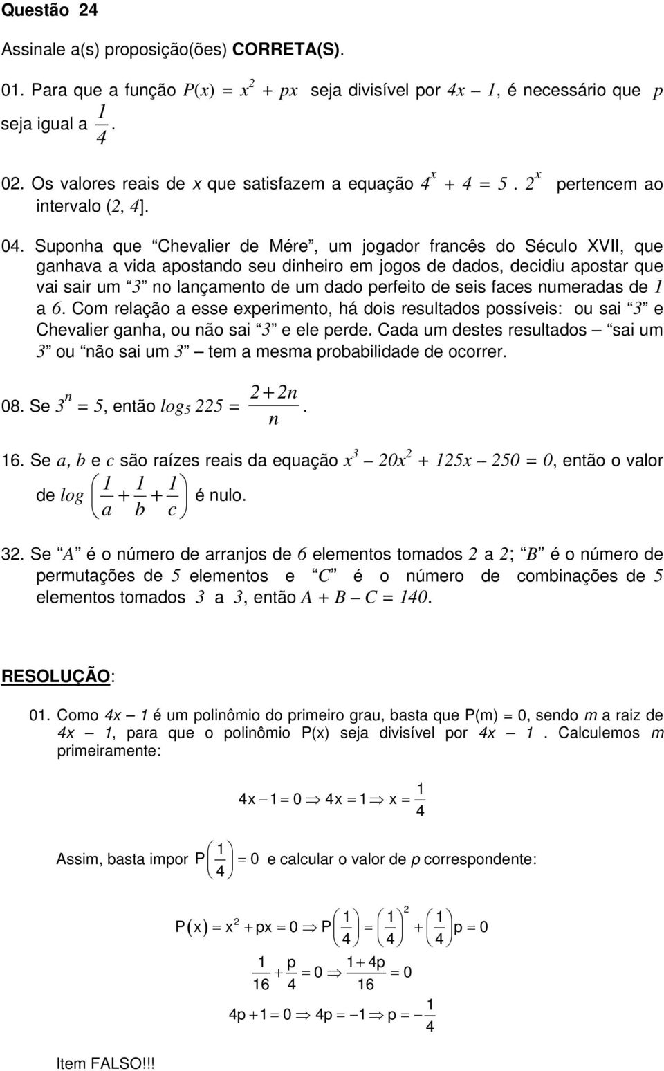 Supoha que Chevalier de Mére, um jogador fracês do Século XVII, que gahava a vida apostado seu diheiro em jogos de dados, decidiu apostar que vai sair um o laçameto de um dado perfeito de seis faces