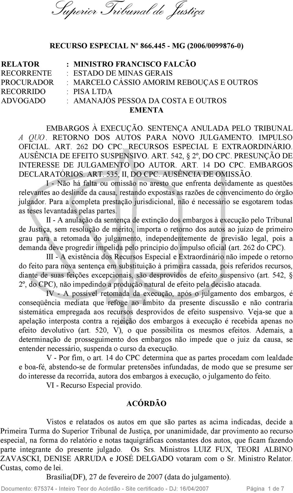 DA COSTA E OUTROS EMENTA EMBARGOS À EXECUÇÃO. SENTENÇA ANULADA PELO TRIBUNAL A QUO. RETORNO DOS AUTOS PARA NOVO JULGAMENTO. IMPULSO OFICIAL. ART. 262 DO CPC. RECURSOS ESPECIAL E EXTRAORDINÁRIO.