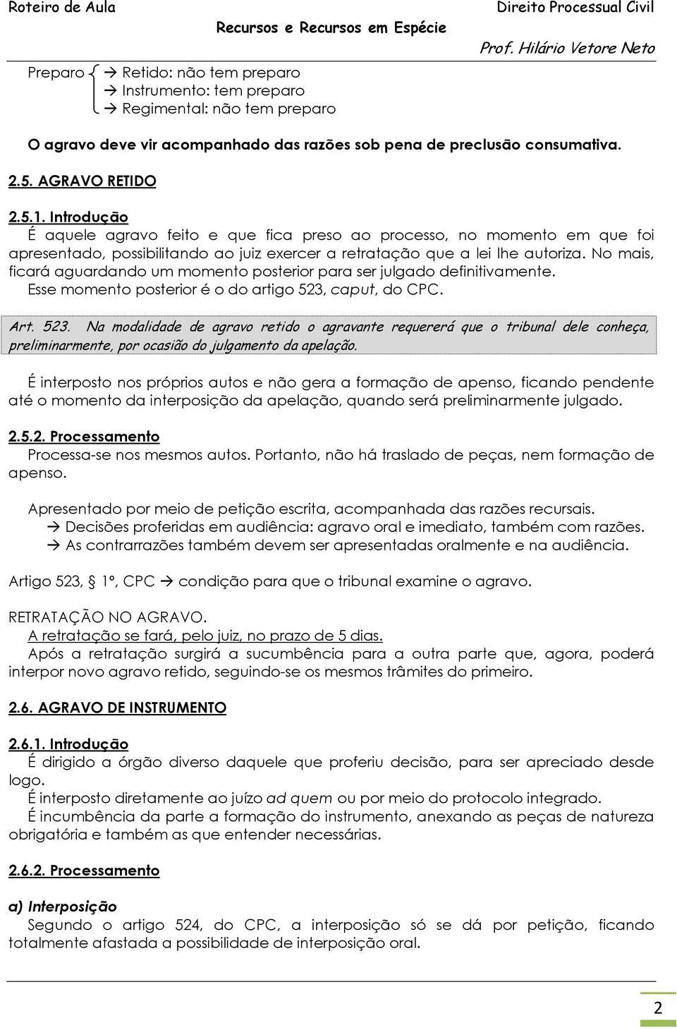 No mais, ficará aguardando um momento posterior para ser julgado definitivamente. Esse momento posterior é o do artigo 523,