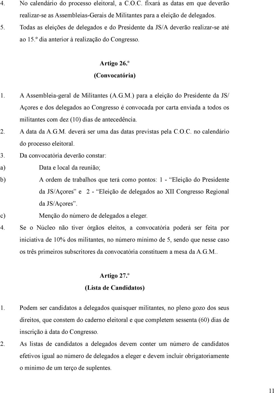 litantes (A.G.M.) para a eleição do Presidente da JS/ Açores e dos delegados ao Congresso é convocada por carta enviada a todos os militantes com dez (10) dias de antecedência. 2. A data da A.G.M. deverá ser uma das datas previstas pela C.