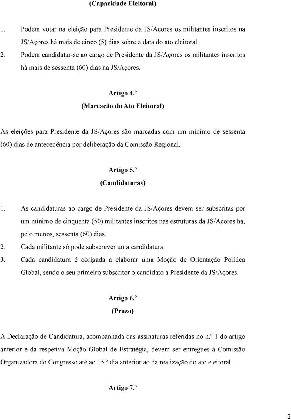 º (Marcação do Ato Eleitoral) As eleições para Presidente da JS/Açores são marcadas com um mínimo de sessenta (60) dias de antecedência por deliberação da Comissão Regional. Artigo 5.