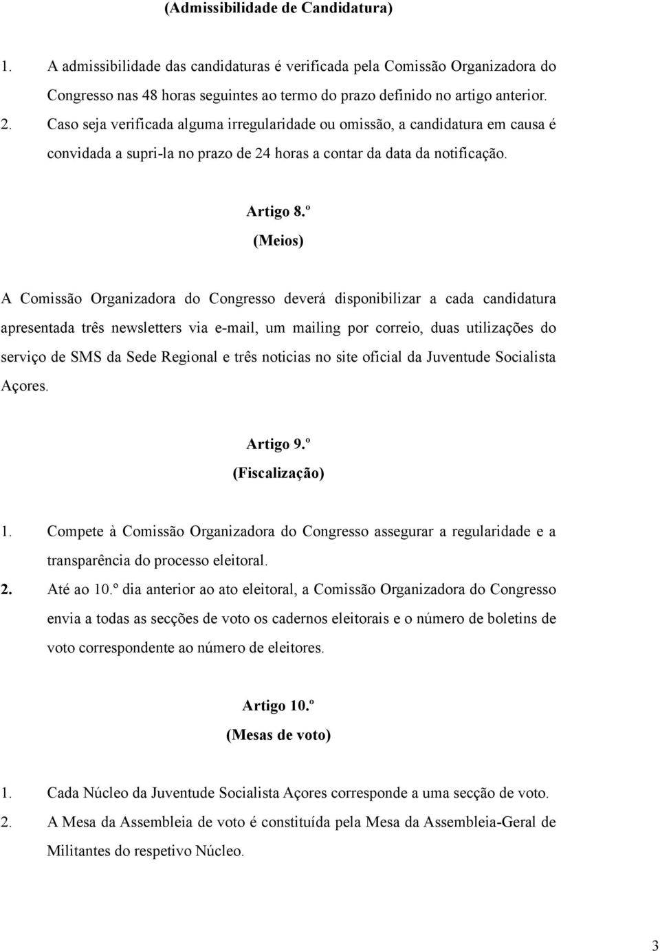 º (Meios) A Comissão Organizadora do Congresso deverá disponibilizar a cada candidatura apresentada três newsletters via e-mail, um mailing por correio, duas utilizações do serviço de SMS da Sede