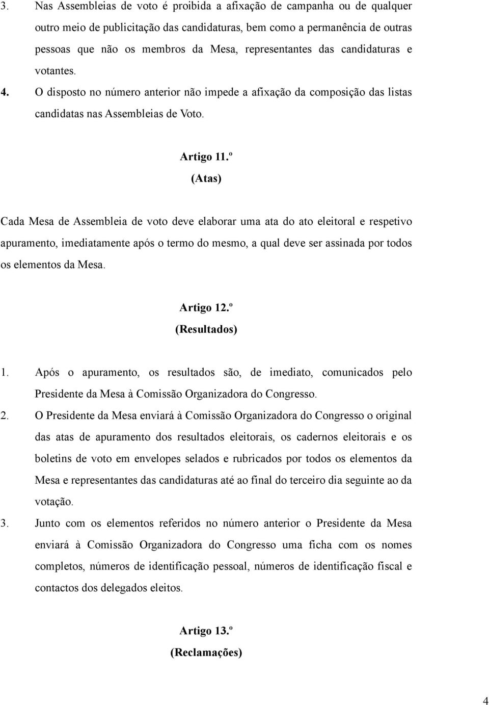 º (Atas) Cada Mesa de Assembleia de voto deve elaborar uma ata do ato eleitoral e respetivo apuramento, imediatamente após o termo do mesmo, a qual deve ser assinada por todos os elementos da Mesa.